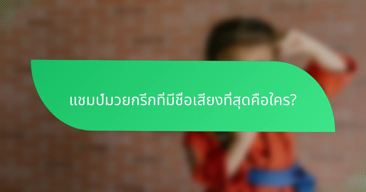 แชมป์มวยกรีกที่มีชื่อเสียงที่สุดคือใคร?