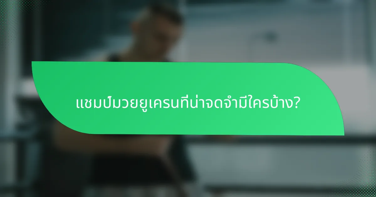 แชมป์มวยยูเครนที่น่าจดจำมีใครบ้าง?