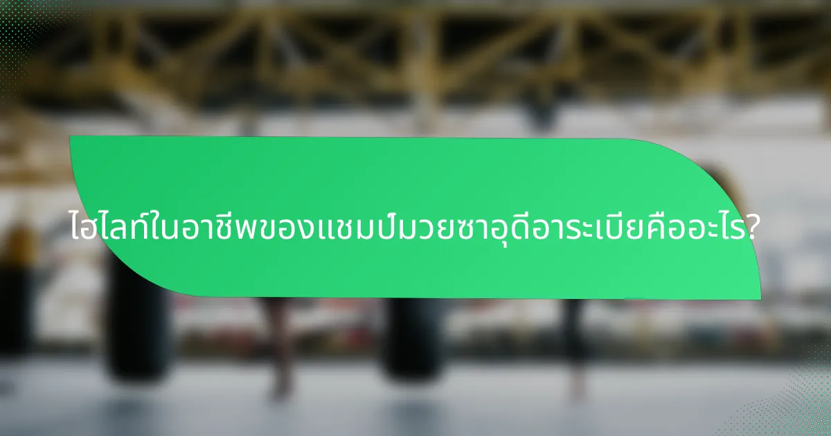 ไฮไลท์ในอาชีพของแชมป์มวยซาอุดีอาระเบียคืออะไร?