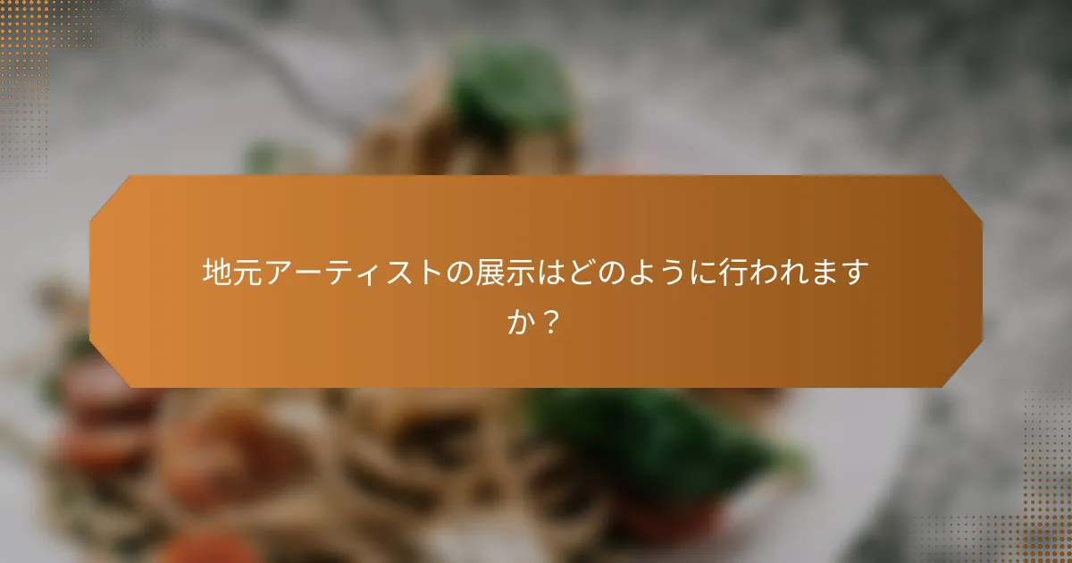 地元アーティストの展示はどのように行われますか？