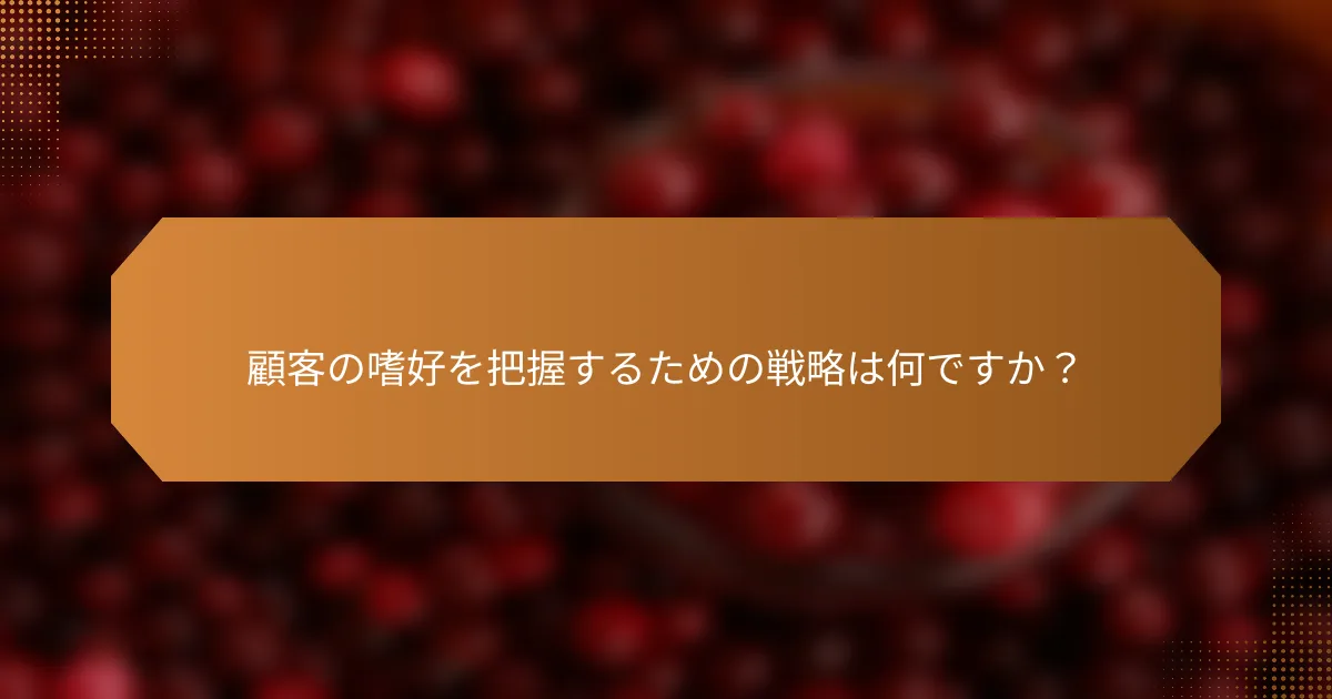 顧客の嗜好を把握するための戦略は何ですか？