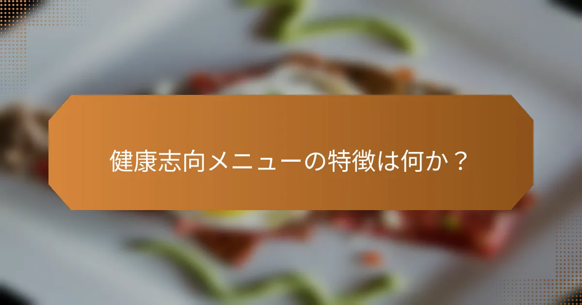 健康志向メニューの特徴は何か?