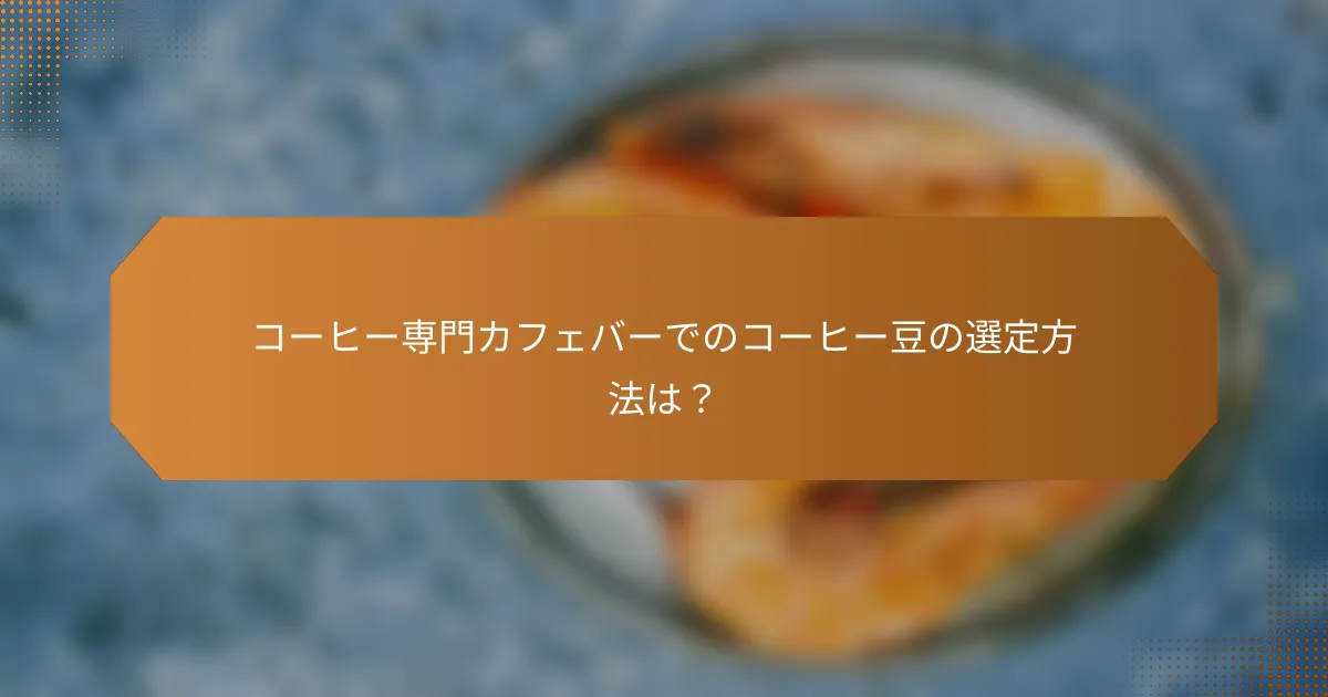 コーヒー専門カフェバーでのコーヒー豆の選定方法は？