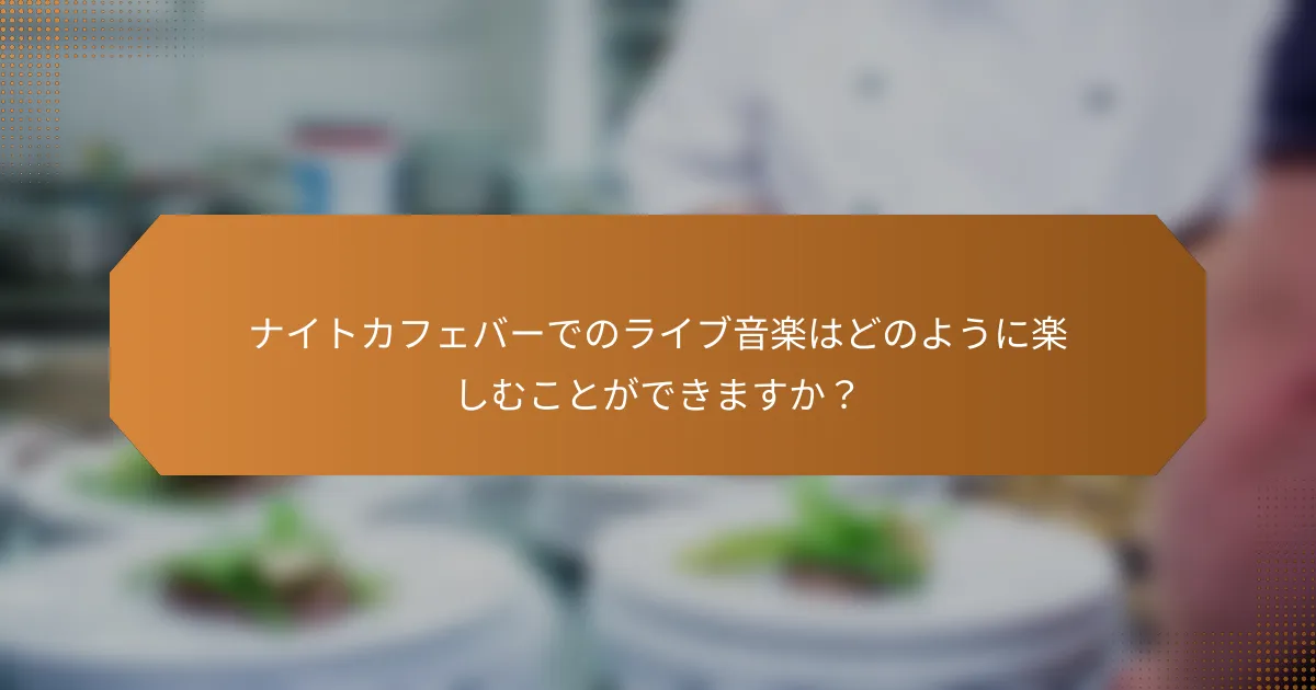 ナイトカフェバーでのライブ音楽はどのように楽しむことができますか？