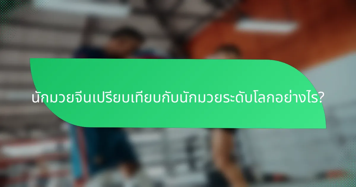 นักมวยจีนเปรียบเทียบกับนักมวยระดับโลกอย่างไร?