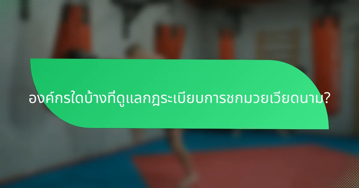 องค์กรใดบ้างที่ดูแลกฎระเบียบการชกมวยเวียดนาม?