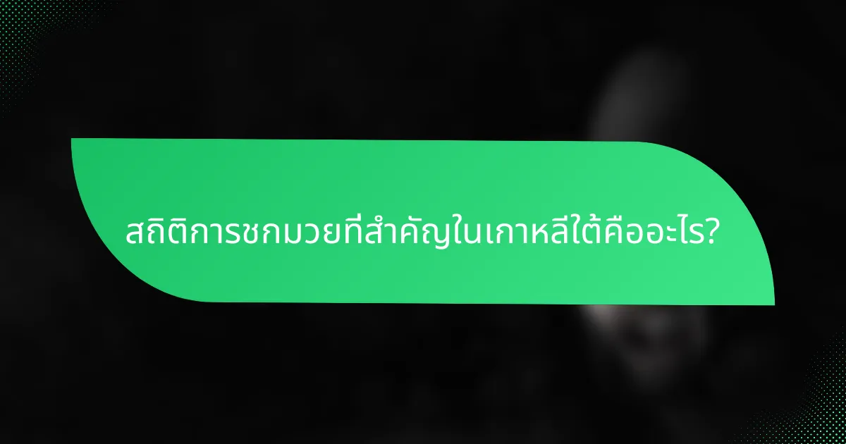 สถิติการชกมวยที่สำคัญในเกาหลีใต้คืออะไร?