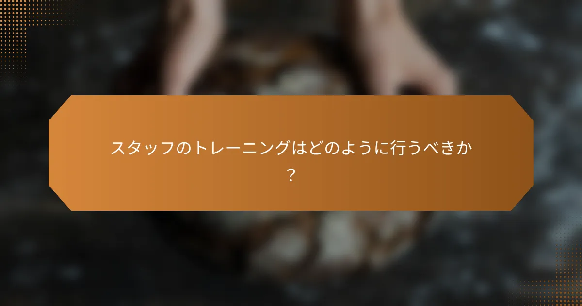 スタッフのトレーニングはどのように行うべきか?