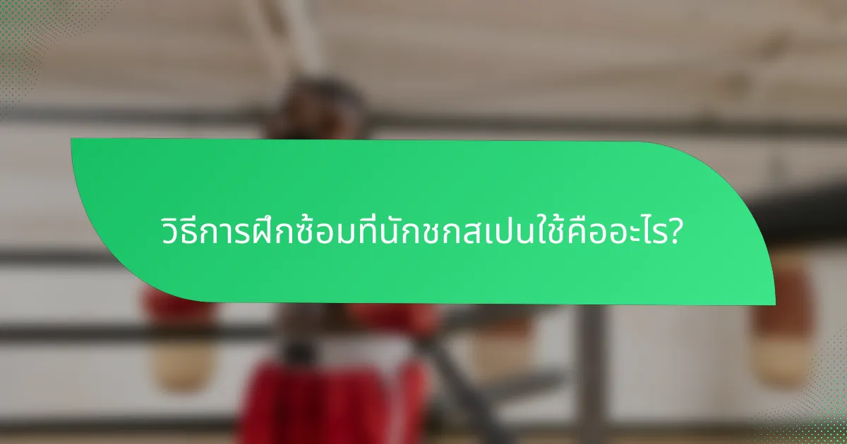 วิธีการฝึกซ้อมที่นักชกสเปนใช้คืออะไร?