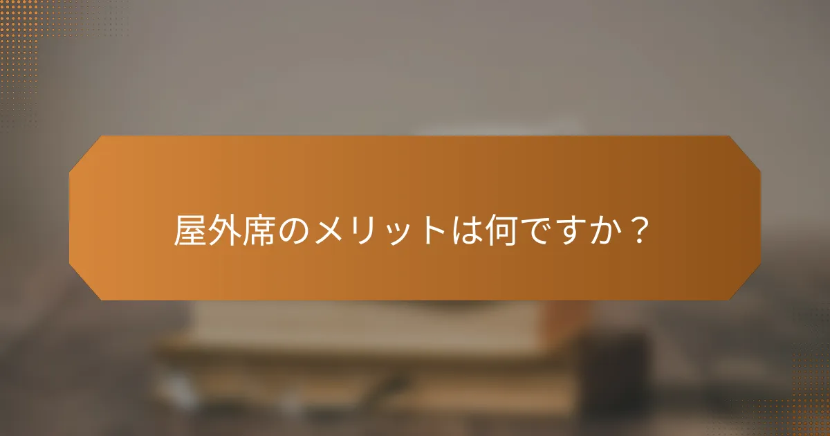 屋外席のメリットは何ですか？